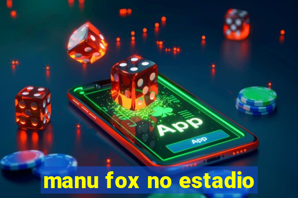 manu fox no estadio